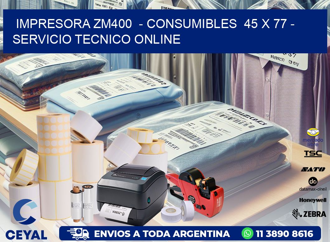 IMPRESORA ZM400  - CONSUMIBLES  45 x 77 - SERVICIO TECNICO ONLINE