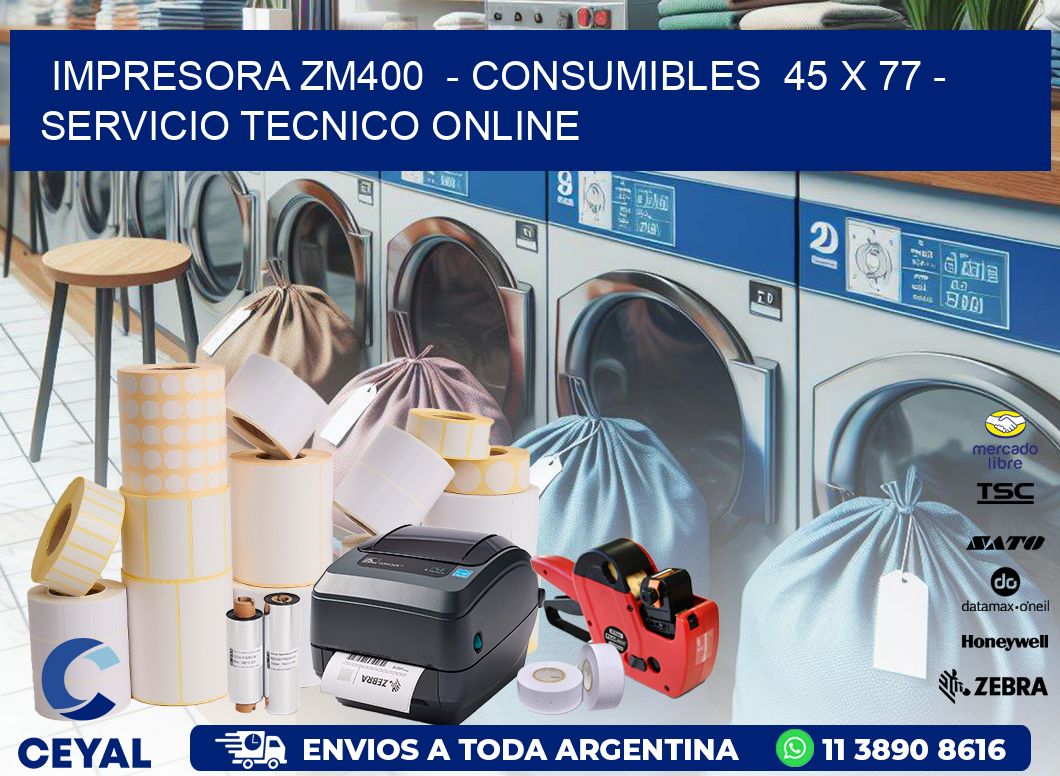 IMPRESORA ZM400  - CONSUMIBLES  45 x 77 - SERVICIO TECNICO ONLINE