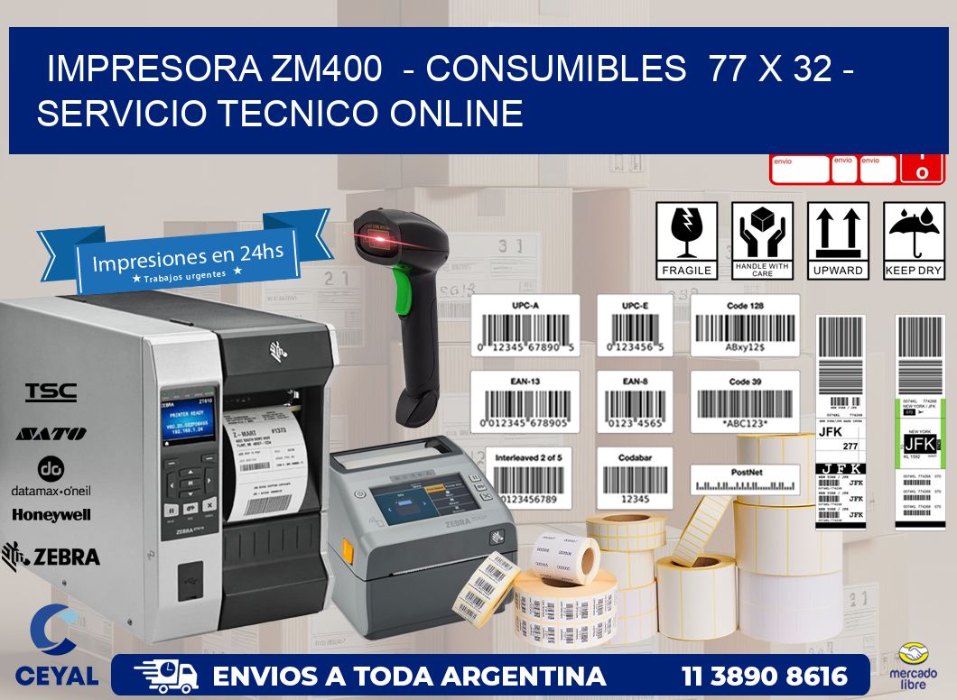 IMPRESORA ZM400  - CONSUMIBLES  77 x 32 - SERVICIO TECNICO ONLINE