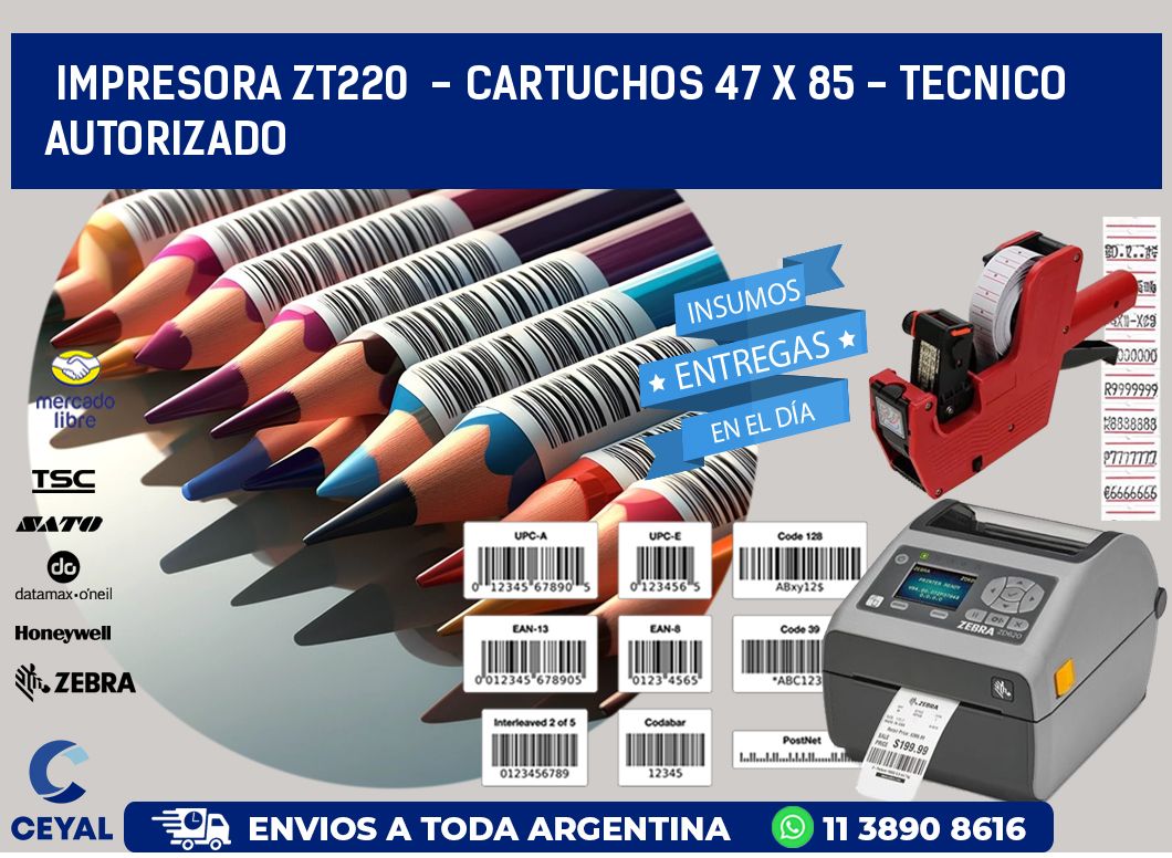 IMPRESORA ZT220  - CARTUCHOS 47 x 85 - TECNICO AUTORIZADO
