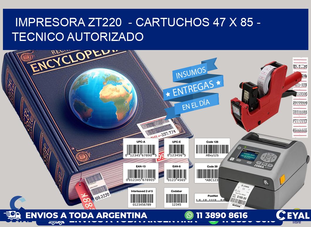 IMPRESORA ZT220  - CARTUCHOS 47 x 85 - TECNICO AUTORIZADO