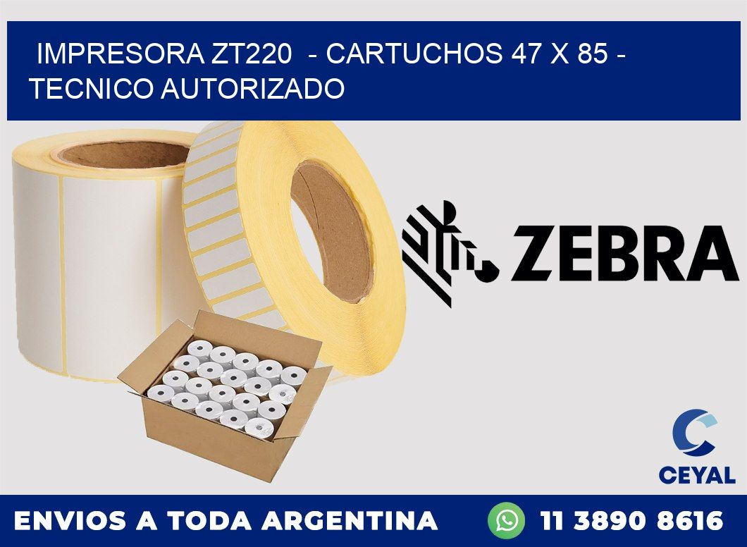 IMPRESORA ZT220  - CARTUCHOS 47 x 85 - TECNICO AUTORIZADO