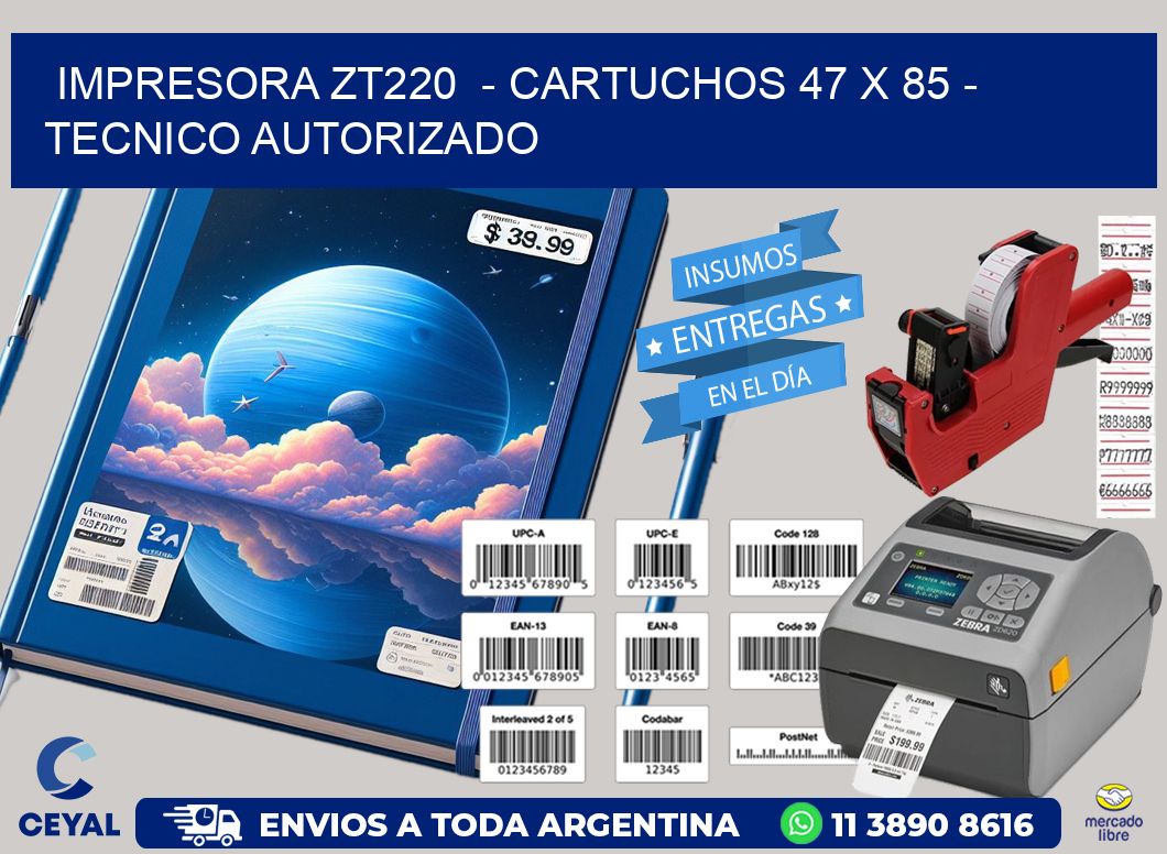 IMPRESORA ZT220  – CARTUCHOS 47 x 85 – TECNICO AUTORIZADO