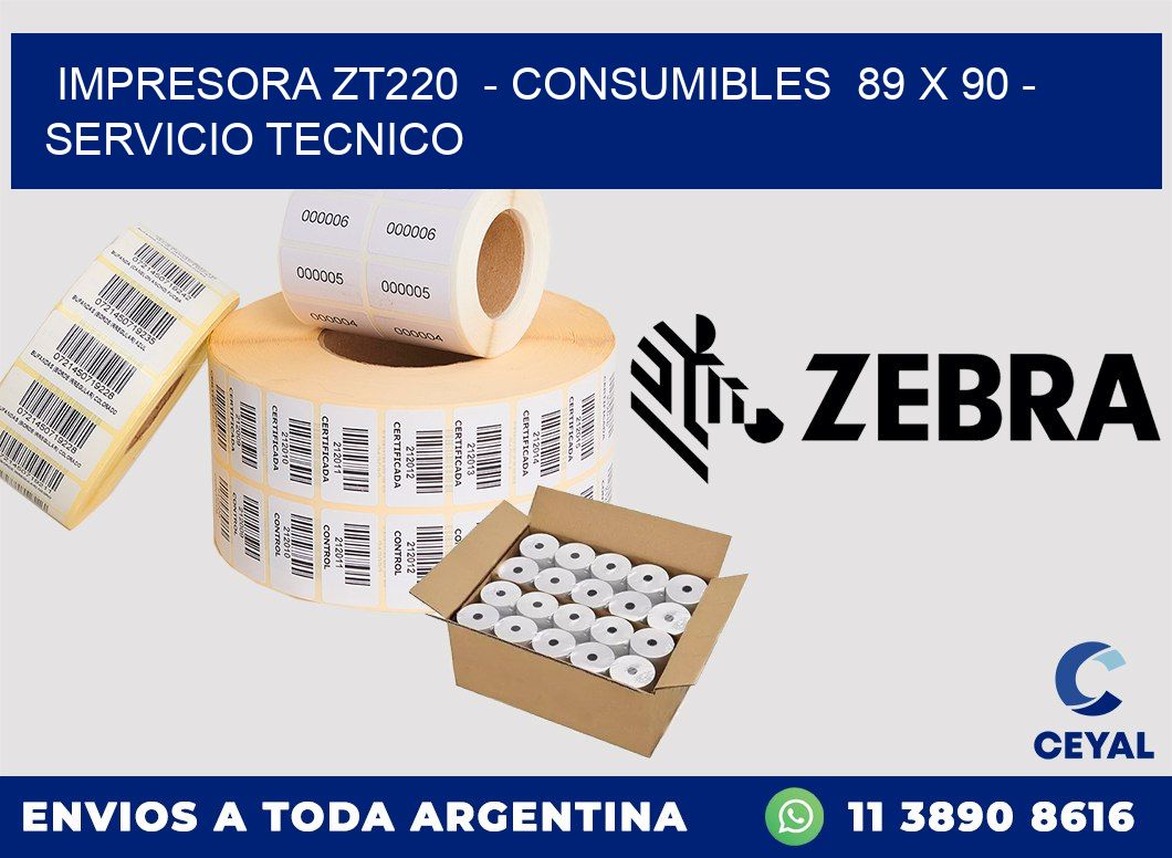 IMPRESORA ZT220  - CONSUMIBLES  89 x 90 - SERVICIO TECNICO