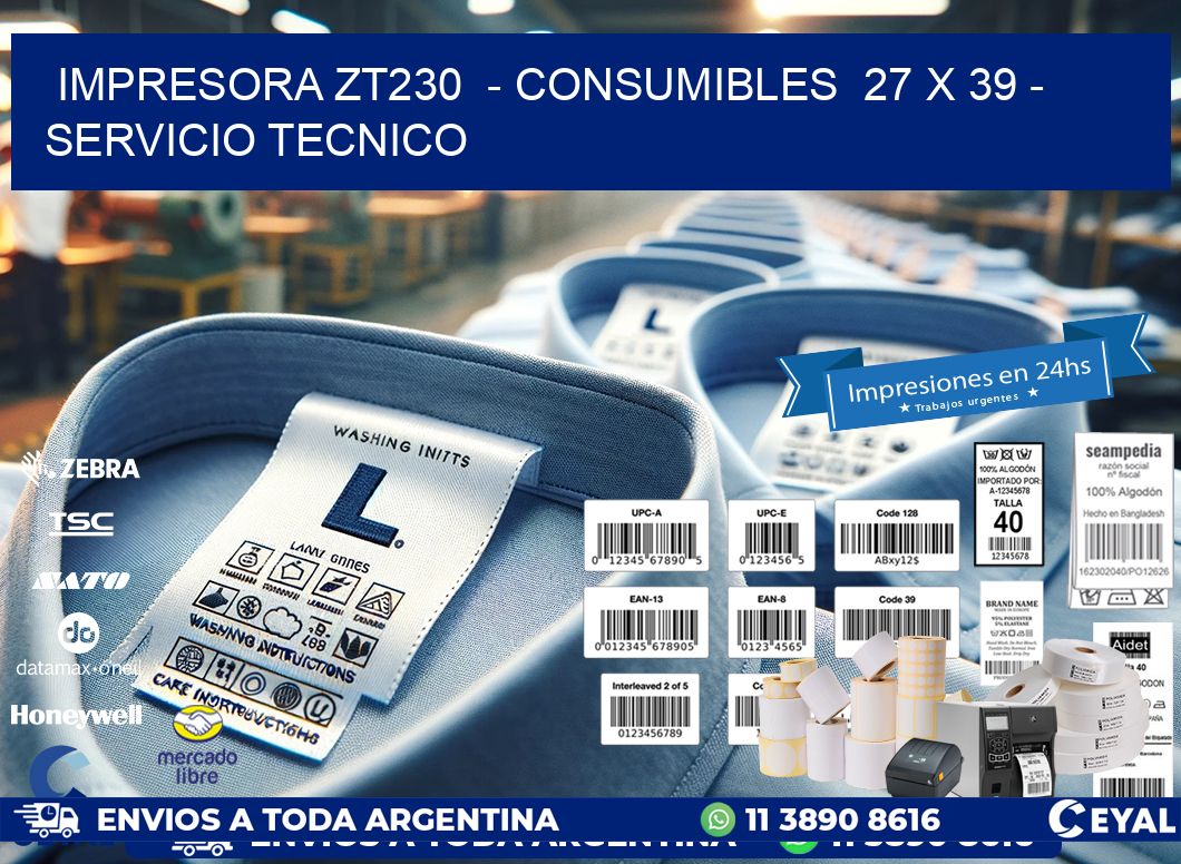 IMPRESORA ZT230  - CONSUMIBLES  27 x 39 - SERVICIO TECNICO