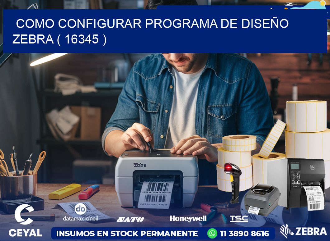 COMO CONFIGURAR PROGRAMA DE DISEÑO ZEBRA ( 16345 )