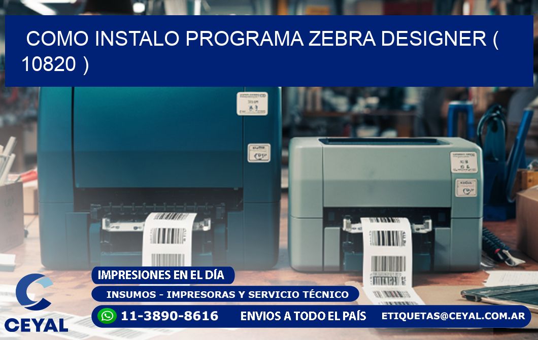 COMO INSTALO PROGRAMA ZEBRA DESIGNER ( 10820 )