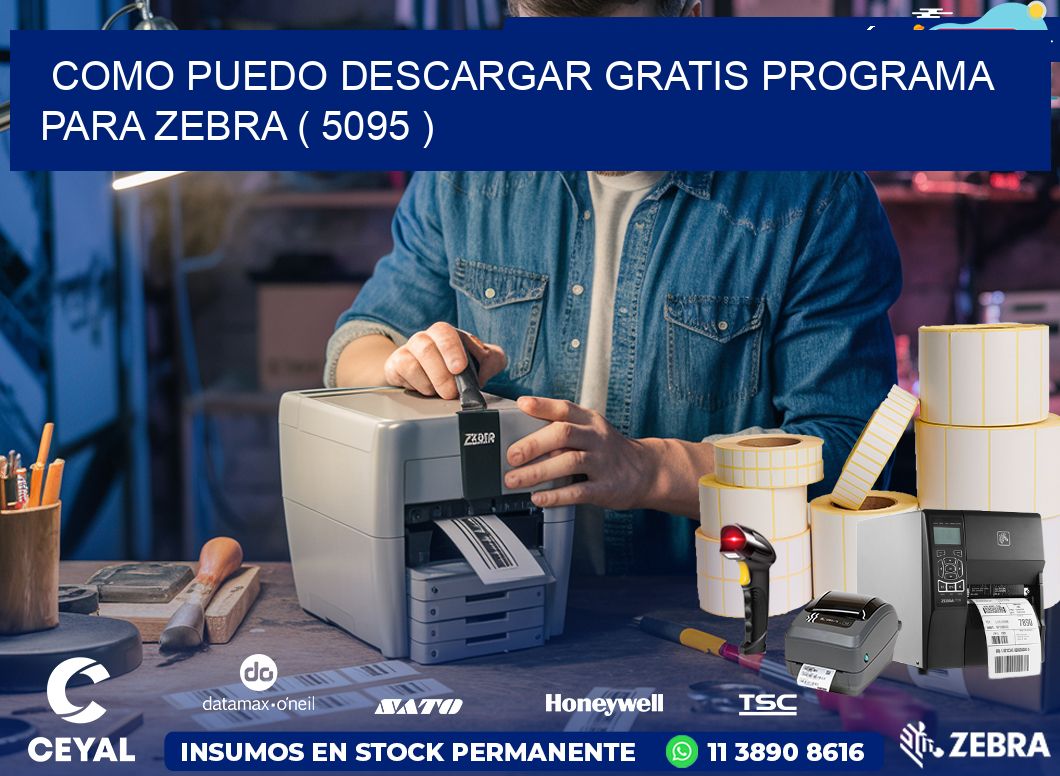COMO PUEDO DESCARGAR GRATIS PROGRAMA PARA ZEBRA ( 5095 )