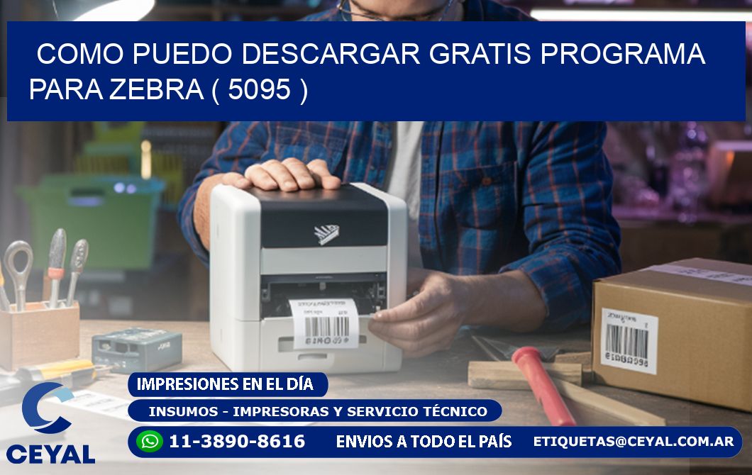 COMO PUEDO DESCARGAR GRATIS PROGRAMA PARA ZEBRA ( 5095 )