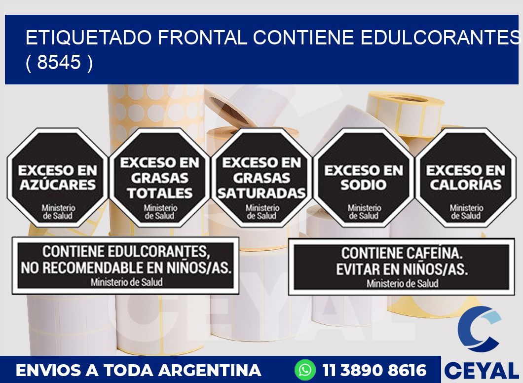 ETIQUETADO FRONTAL CONTIENE EDULCORANTES  ( 8545 )