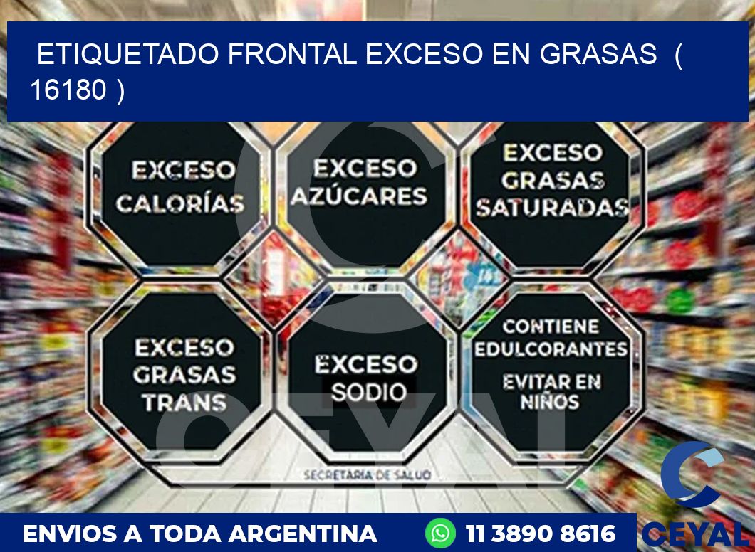 ETIQUETADO FRONTAL EXCESO EN GRASAS  ( 16180 )