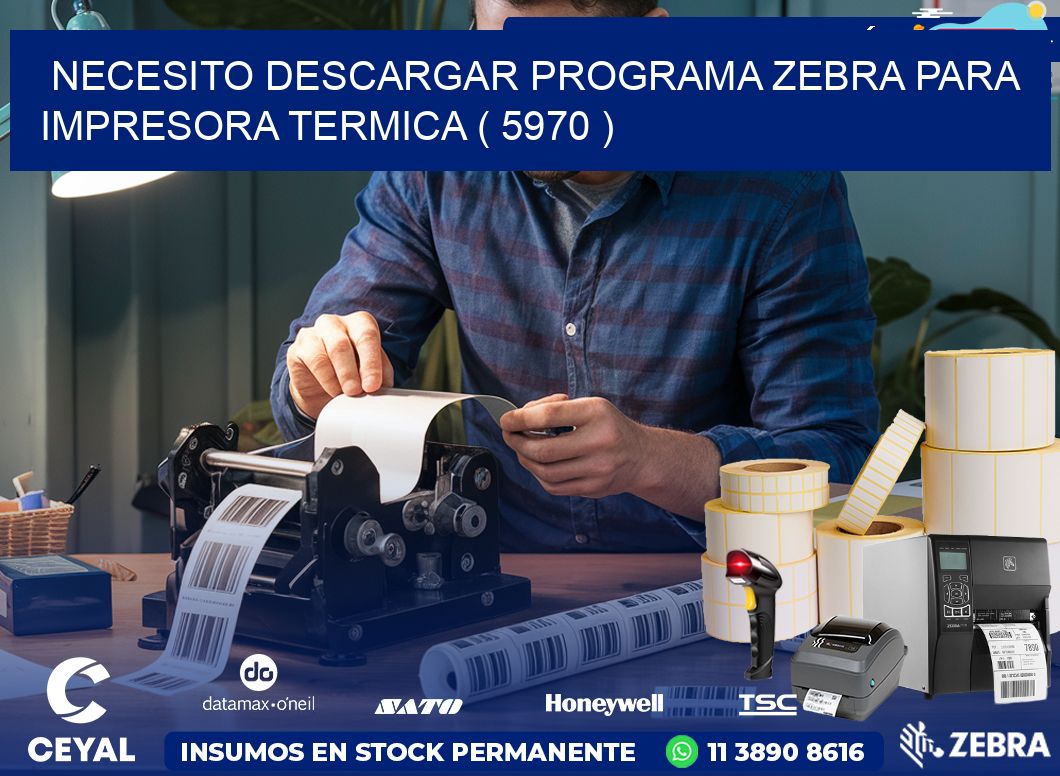 NECESITO DESCARGAR PROGRAMA ZEBRA PARA IMPRESORA TERMICA ( 5970 )