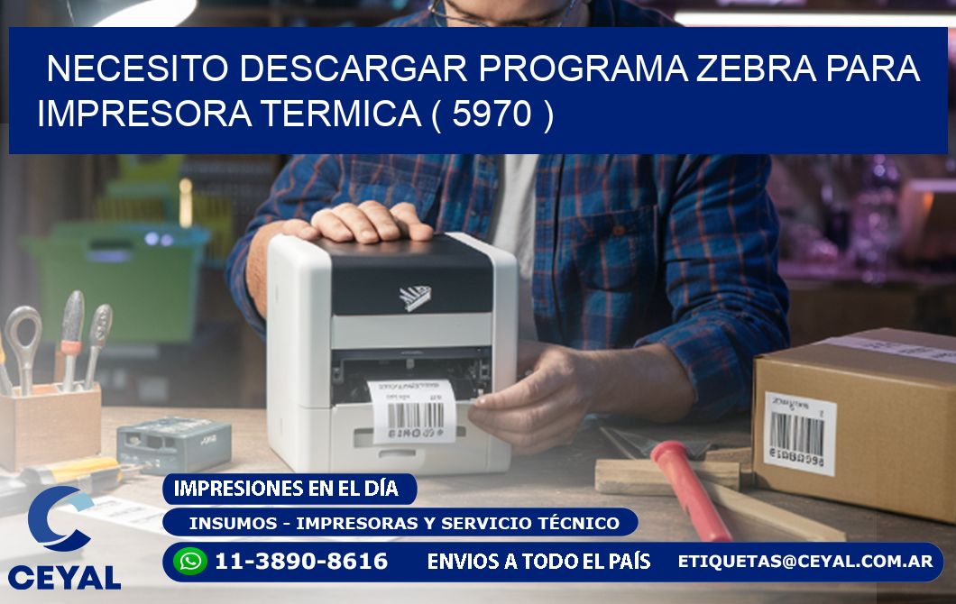 NECESITO DESCARGAR PROGRAMA ZEBRA PARA IMPRESORA TERMICA ( 5970 )