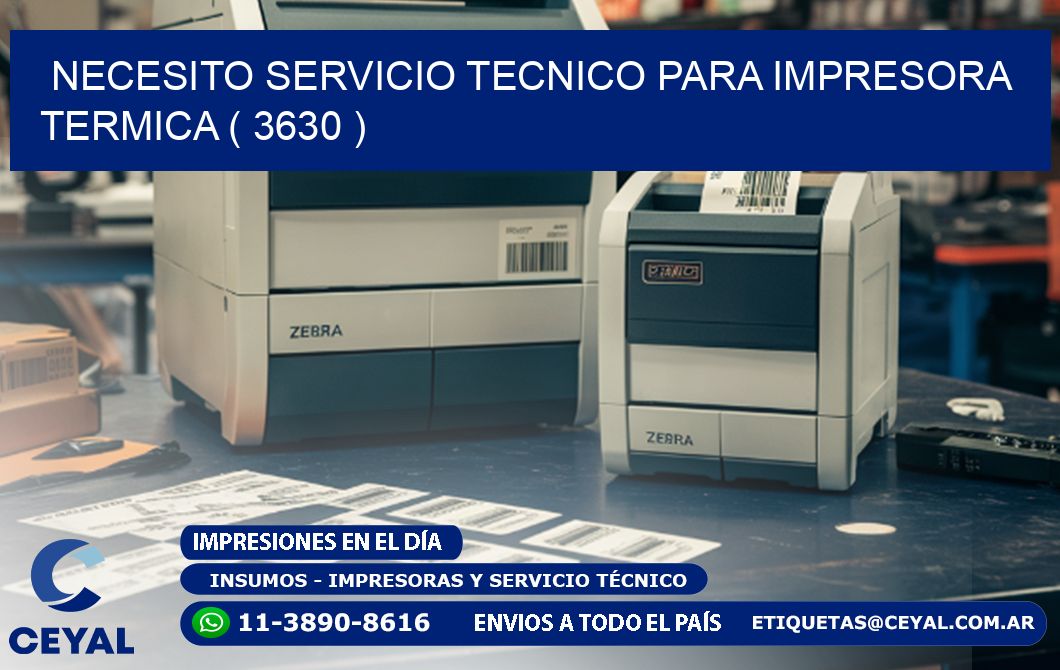 NECESITO SERVICIO TECNICO PARA IMPRESORA TERMICA ( 3630 )