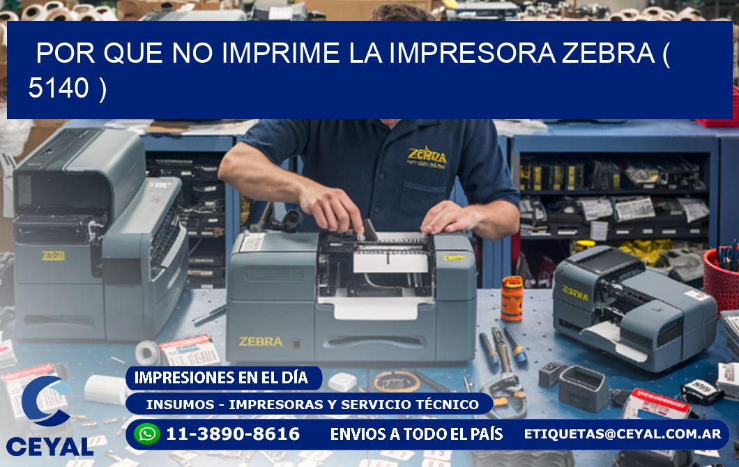 POR QUE NO IMPRIME LA IMPRESORA ZEBRA ( 5140 )