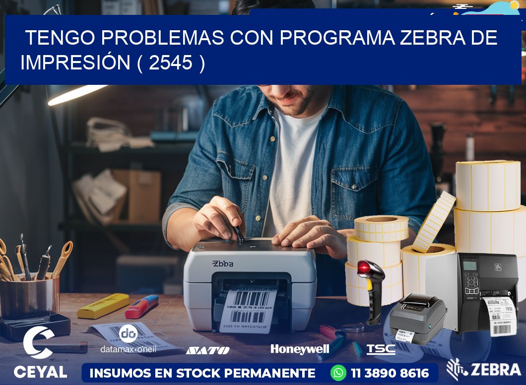 TENGO PROBLEMAS CON PROGRAMA ZEBRA DE IMPRESIÓN ( 2545 )