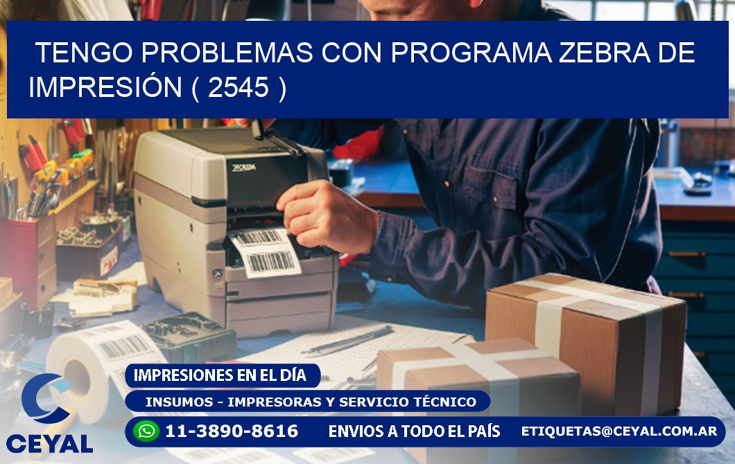 TENGO PROBLEMAS CON PROGRAMA ZEBRA DE IMPRESIÓN ( 2545 )