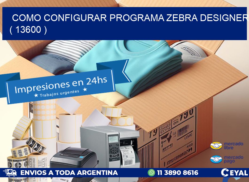 COMO CONFIGURAR PROGRAMA ZEBRA DESIGNER ( 13600 )