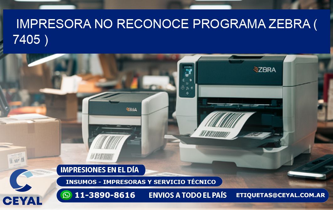 IMPRESORA NO RECONOCE PROGRAMA ZEBRA ( 7405 )