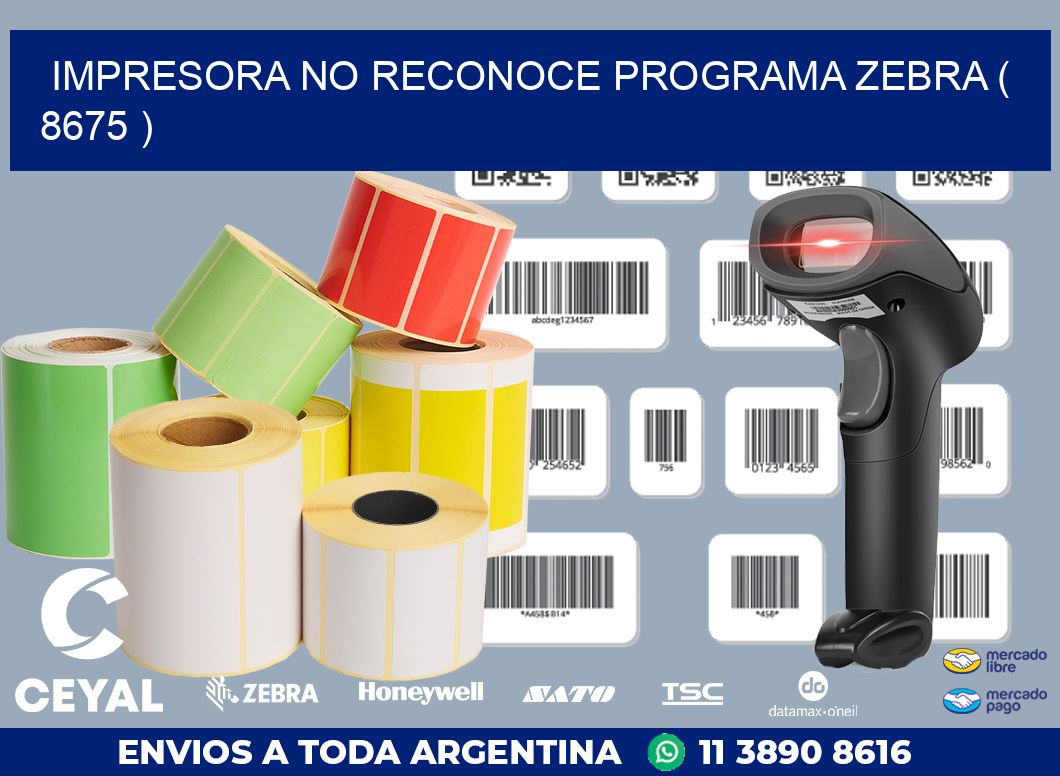 IMPRESORA NO RECONOCE PROGRAMA ZEBRA ( 8675 )