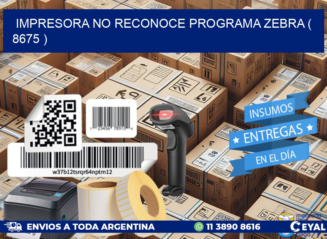 IMPRESORA NO RECONOCE PROGRAMA ZEBRA ( 8675 )