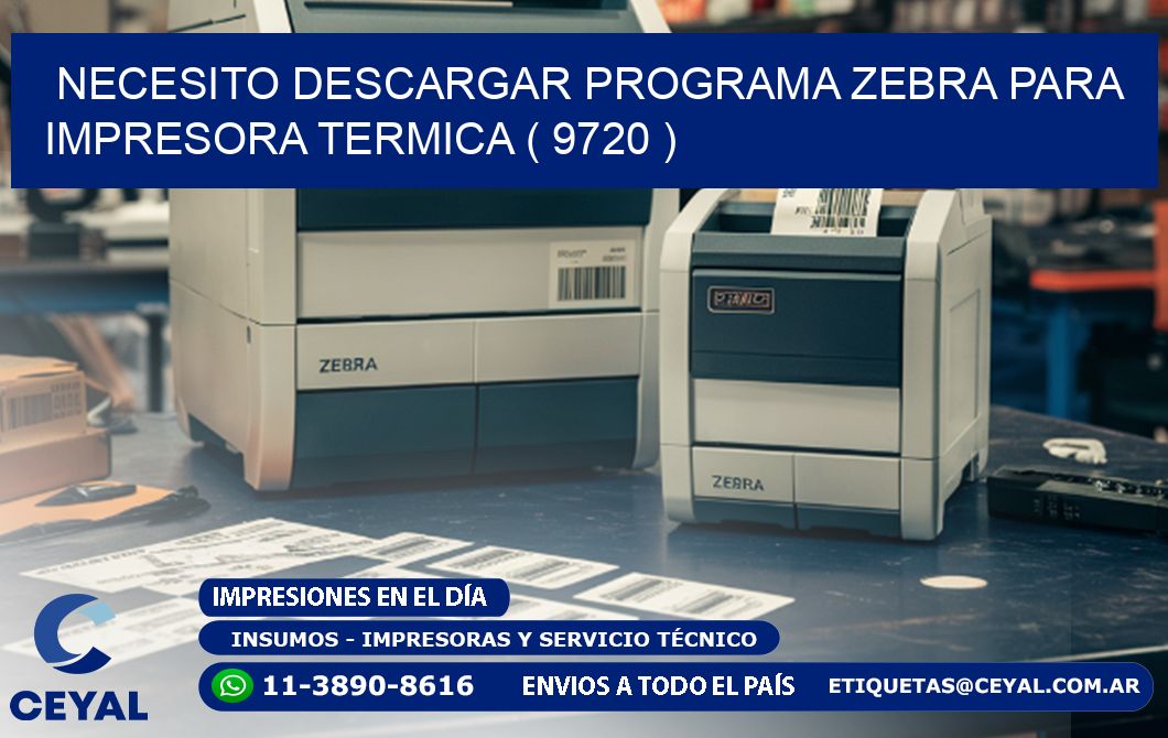 NECESITO DESCARGAR PROGRAMA ZEBRA PARA IMPRESORA TERMICA ( 9720 )