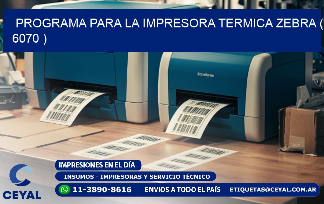 PROGRAMA PARA LA IMPRESORA TERMICA ZEBRA ( 6070 )
