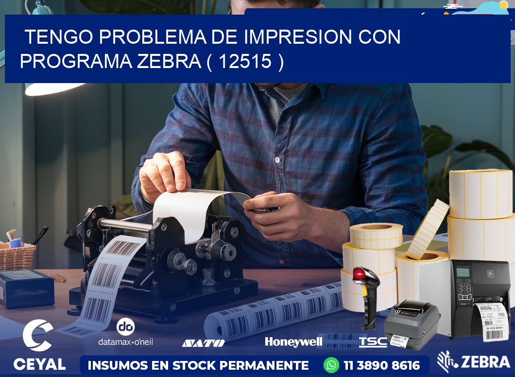 TENGO PROBLEMA DE IMPRESION CON PROGRAMA ZEBRA ( 12515 )