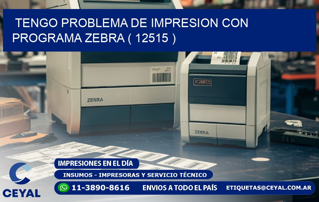 TENGO PROBLEMA DE IMPRESION CON PROGRAMA ZEBRA ( 12515 )