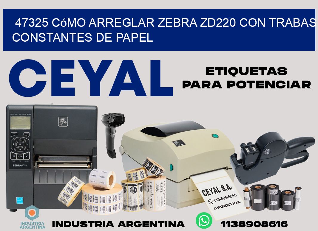 47325 cómo arreglar zebra zd220 con trabas constantes de papel